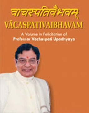 Vacaspativaibhavam: In Felicitation of Prof. Vachaspati Upadhyaya