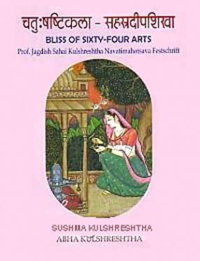 Catussastikala-Sahasradipasikha: Bliss of Sixty-Four Arts: Prof. Jagdish Sahai Kulshreshtha Navatimahotsava Festschrift