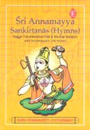 Sri Annamayya Sankirtanas (HYMNS): Songs-Transliteration-Gist and Musical Notation with Annamayya's Life History