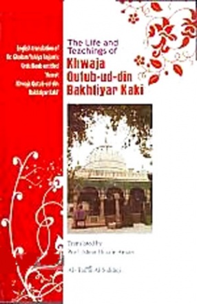 The Life and Teachings of Khwaja Qutub-ud-din Bakhtiyar Kaki: English Translation of Urdu Book Hazrat Khwaja Qutbudin Bakhtyar Kaki