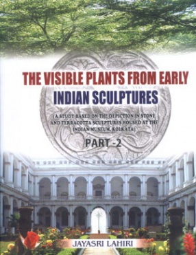 The Visible Plants from Early Indian Sculptures: A Study Based on the Depiction in Stone and Terracotta Sculptures Housed at the Indian Museum Kolkata (In 2 Parts)
