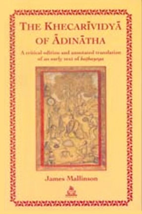 Khecarividya of Adinatha: A Critical Edition and Annotated Translation of an Early Text of Hathayoga James Mallinson