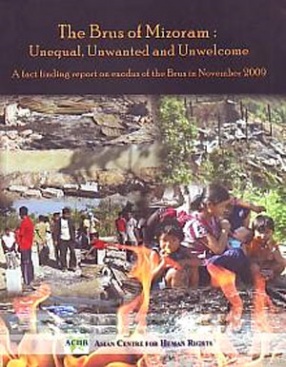The Brus of Mizoram: Unequal, Unwanted and Unwelcome: A Fact Finding Report on Exodus of the Brus in November, 2009