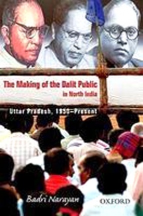 The Making of the Dalit Public in North India: Uttar Pradesh, 1950–Present