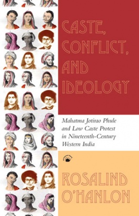 Caste, Conflict, And Ideology: Mahatma Jotirao Phule and Low Caste Protest in Nineteenth-Century Western India