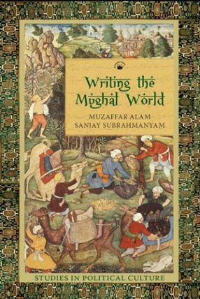 Writing the Mughal World: Studies in Political Culture