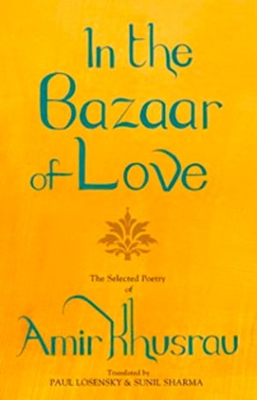 In the Bazaar of Love: The Selected Poetry of Amir Khusrau