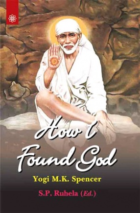 How I Found God: Roles played by Fakir Shirdi Sai Baba as God and the Spirit Masters in My Spiritual Training Resulting in God-Realization