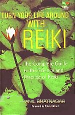 Turn Your Life Around with Reiki: The Complete Guide to the Science & Practice of Reiki