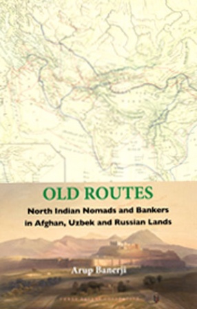 Old Routes: North Indian Nomads and Bankers in Afghan, Uzbek and Russian Lands
