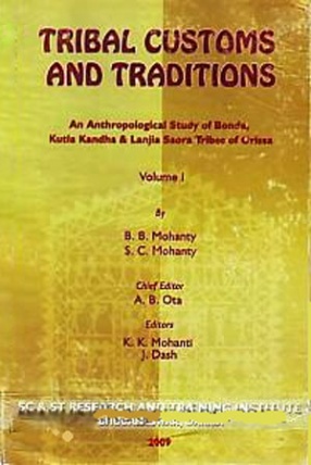 Tribal Customs and Traditions: An Anthropological Study of Bonda, Kutia & Lanjia Saora Tribes of Orissa, Volume 1