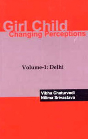 Girl Child: Changing Perceptions (Volume 1: Delhi)