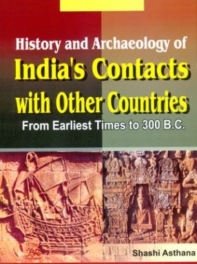 History and Archaeology of India's Contacts with Other Countries from Earliest Times to 300 B.C.