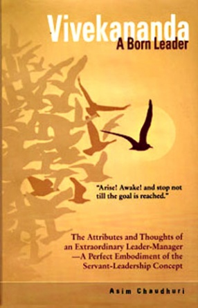 Vivekananda, A Born Leader: The Attributes and Thoughts of an Extraordinary Leader-Manager: A Perfect Embodiment of the servant-Leadership Concept