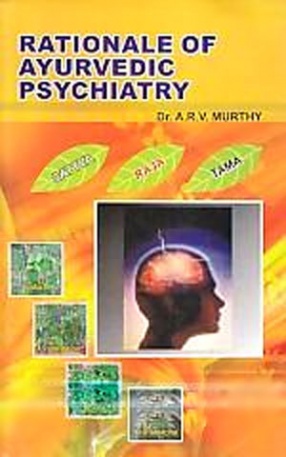 Rationale of Ayurvedic Psychiatry: Foundational Concepts, Traditional Practices and Recent Advances