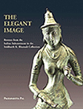 The Elegant Image: Bronze from the Indian Subcontinent in the Siddharth K. Bhansali Collection