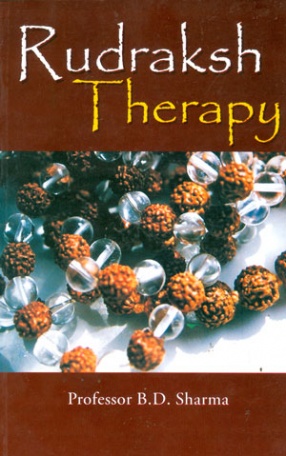 Rudraksh Therapy: Ancient Herbal Healing Miracles, Rediscovered for the Holistic Health, Mental Peace and Life Prosperity of Mankind