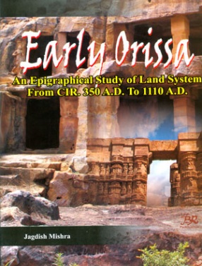 Early Orissa: An Epirgraphical Study of Land System from CIR. 350 A.D. to 1110 A.D.