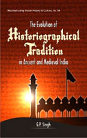 The Evolution of Historiographical Tradition in Ancient and Medieval India