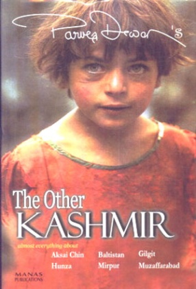 The Other Kashmir: Almost Everything About- Aksai Chin, Baltistan, Gilgit, Hunza, Mirpur, Muzaffarabad