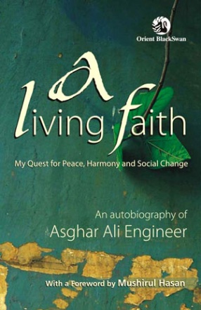 A Living Faith: My Quest for Peace, Harmony and Social Change: An Autobiography of Asghar Ali Engineer