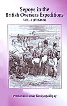 Sepoys in the British Overseas Expeditions: 1762-1826, Volume 1