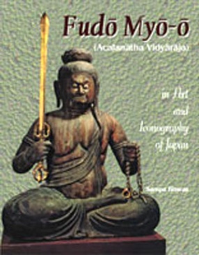 Fudo Myo-O: Acalanatha Vidyaraja in Art and Iconography of Japan