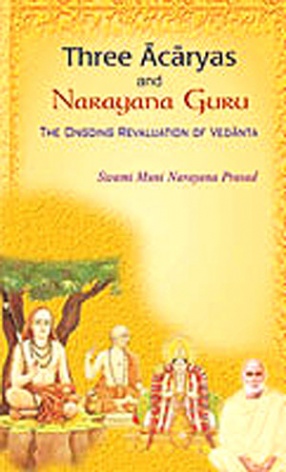 Three Acharyas and Narayana Guru: The Ongoing Revaluation of Vedanta