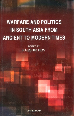 Warfare and Politics in South Asia from Ancient to Modern Times