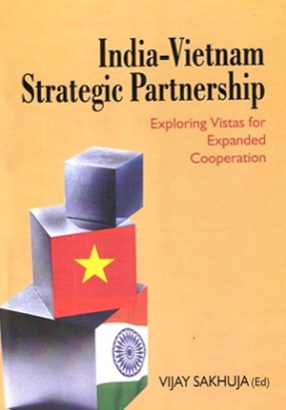 India-Vietnam Strategic Partnership: Exploring Vistas for Expanded Cooperation