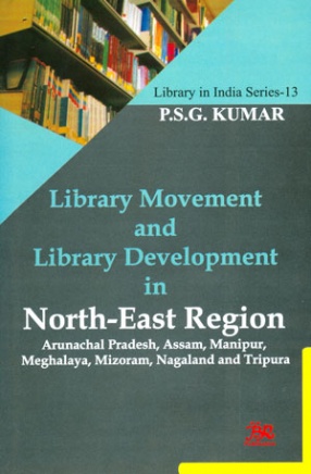 Library Movement and Library Development in North-East Region: Arunachal Pradesh, Assam, Manipur, Meghalaya, Mizoram, Nagaland and Tripura