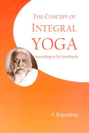 The Concept of Integral Yoga: According to Sri Aurobindo