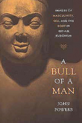 A Bull of a Man: Images of Masculinity, Sex, and the Body in Indian Buddhism