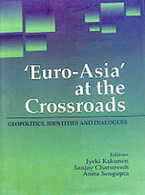 'Euro-Asia' at the Crossroads: Geopolitics, Identities and Dialogues 