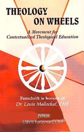 Theology on Wheels: A Movement for Contextualised Theological Education: Festschrift in Honour of Dr. Louis Malieckal, CMI 