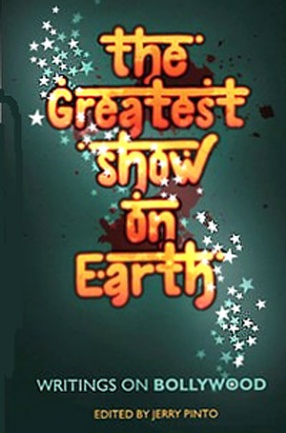 The Greatest Show on Earth: Writings on Bollywood