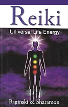 Reiki: Universal Life Energy: A Holistic Method of Treatment for the Professional Practice, Absentee Healing and Self-Treatment of Mind, Body and Soul