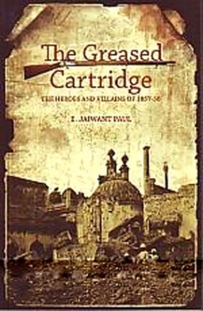 The Greased Cartridge: The Heroes and Villains of 1857-58 