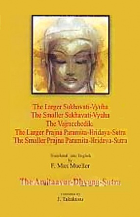 The Larger Sukhavati-Vyuha: The Smaller Sukhavati-Vyuha: The Vajracchedika: The Larger Prajna Paramita-Hridaya-Sutra: The Smaller Prajna Paramita-Hridaya-Sutra 