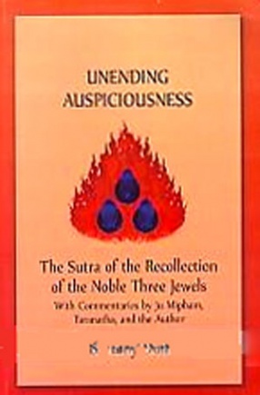 Unending Auspiciousness: The Sutra of the Recollection of the Noble Three Jewels with Commentaries by Ju Mipham, Taranatha, and The Author