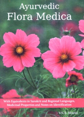 Ayurvedic Flora Medica: With Equivalents in Sanskrit and Regional Languages Medicinal Properties and Notes on Identification