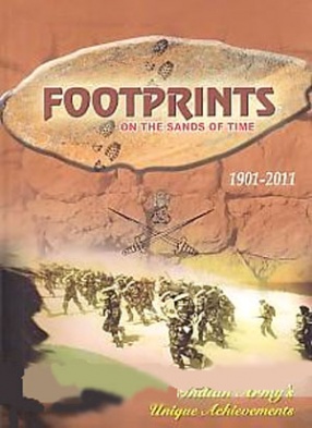 Footprints on the Sands of Time: Indian Army's Unique Achievements, 1901-2011 