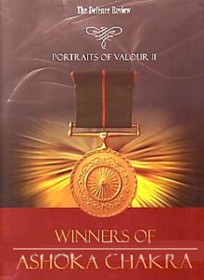 Portraits of Valour II: Winners of Ashoka Chakra: Men & Women of Extraordinary Courage & Valour 