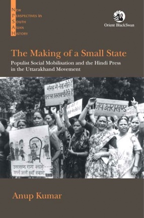 The Making of a Small State: Populist Social Mobilisation and the Hindi Press in the Uttarakhand Movement 