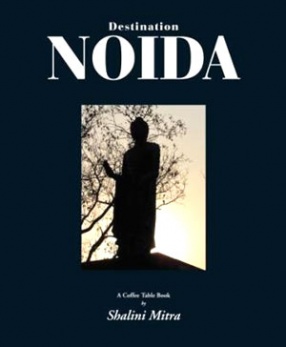 Destination Noida: A Coffee Table Book 