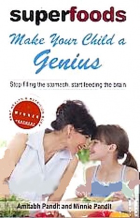 Super Foods: Make Your Child a Genius: Stop Filling the Stomach, Start Feeding the Brain 