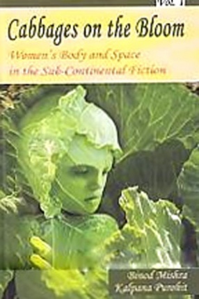Cabbages on the Bloom: Women's Body and Space in the Sub-Continental Fiction, Volume 1 