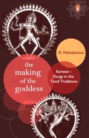 The Making of the Goddess: Korravai-Durga in the Tamil Traditions