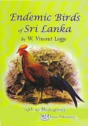 Endemic Birds of Sri Lanka: Complete and Unabridged Accounts From a History of the Birds of Ceylon 