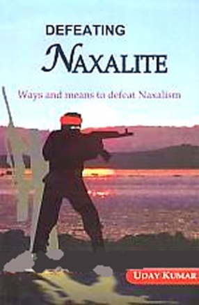 Defeating Naxalite: Ways and Means to Defeat Naxalism 